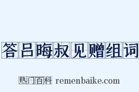 答吕晦叔见赠组词是什么意思的图片